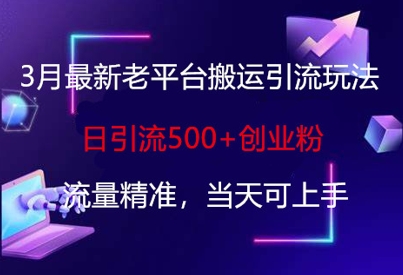 3月新玩法 老平台引流 日增500精准创业粉 轻松上手
