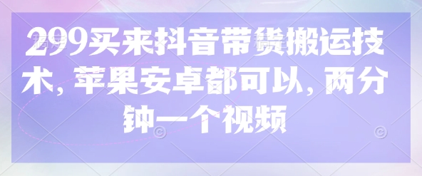 抖音带货神器 299元 苹果安卓通用 两分钟视频轻松搬运-九零创业网