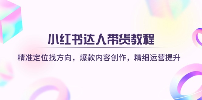 小红书达人带货攻略 精准定位 爆款创作 运营升级-九零创业网