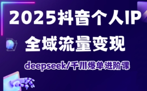 2025抖音IP流量变现大师课 千川爆单技巧深度解析
