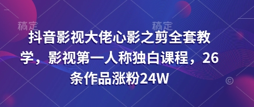 抖音影视大佬心影之剪教程 独白课程助涨粉24W