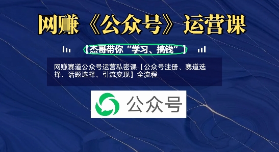 网创赛道公众号运营私密课 全流程揭秘-九零创业网