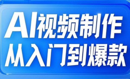 AI视频制作小白变达人 爆款教程一步到位