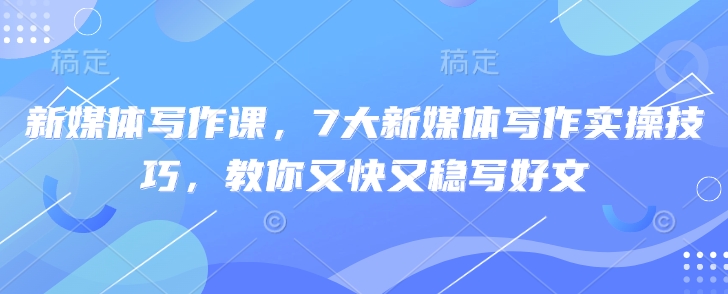新媒体写作速成秘籍 7招助你高效产出优质内容