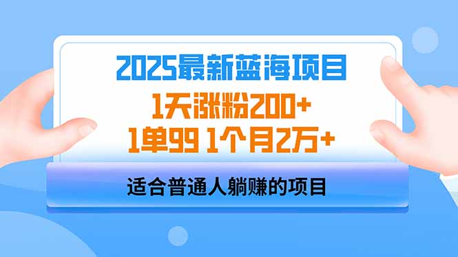 2025蓝海项目 日增粉200+ 月入2万 单笔99元奇迹