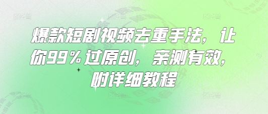 独家 短剧视频去重技巧 99%原创率 教程揭秘
