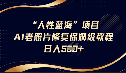 人性蓝海AI修复老照片 日入5张 保姆级教程 复购无忧-九零创业网