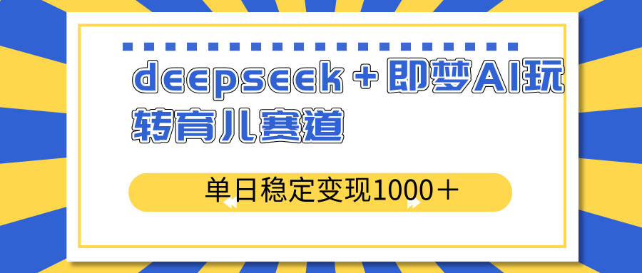 DeepSeek+AI育儿新玩法 日入千元的育儿变现秘籍