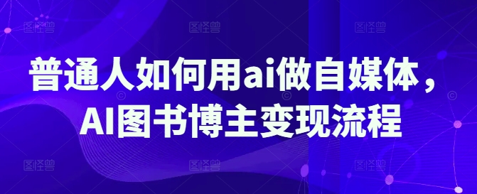 AI助力自媒体 图书博主变现新路径-九零创业网