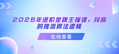 2025金牌主播课揭秘 抖音推流算法新攻略-九零创业网