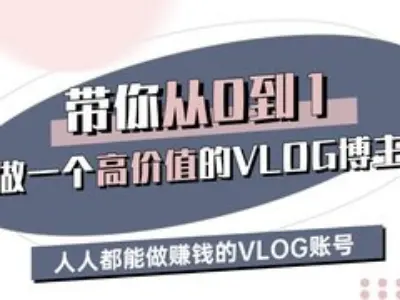 从零到高薪VLOG达人 打造赚钱账号三部曲