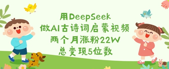 DeepSeek古诗词启蒙 2月爆红22万粉 变现破5万-九零创业网