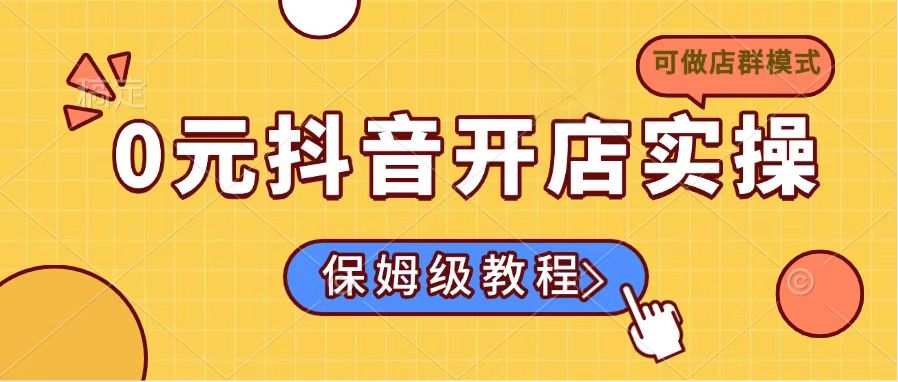 0元抖音开店全攻略 小白店群模式实战教程-九零创业网