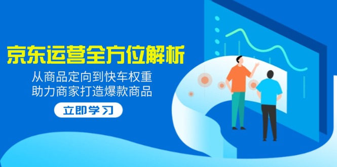 2025京东运营攻略 商品定向+快车权重 爆款打造秘籍-九零创业网