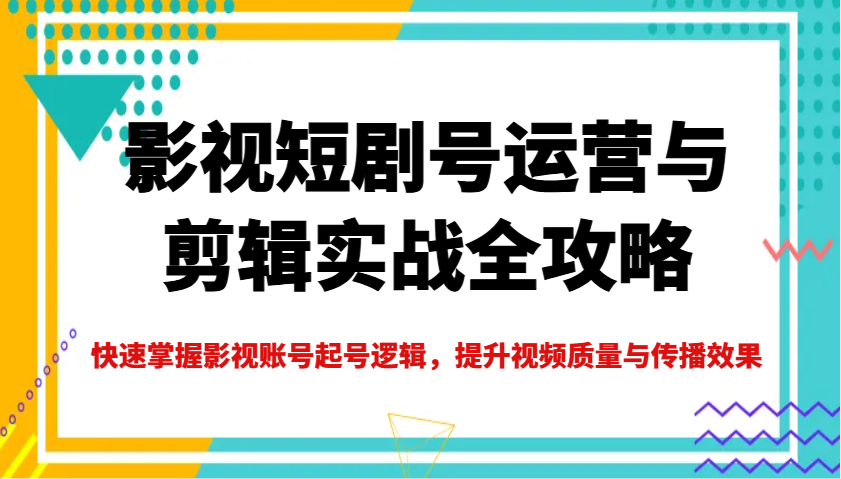 影视号运营剪辑全攻略 快速起号提质传播