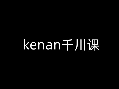 Kenan抖音电商课 深度解析巨量千川操作技巧