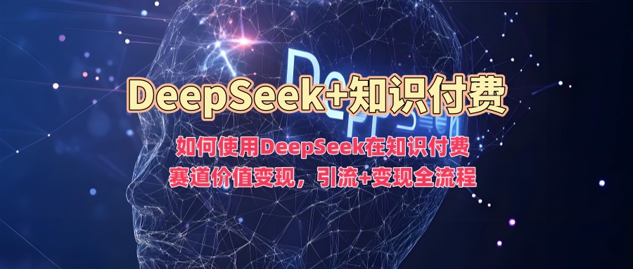 DeepSeek赋能知识付费 引流变现一网打尽-九零创业网