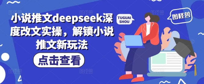 深度改文大揭秘 DeepSeek小说推新攻略 玩转推文新境界-九零创业网