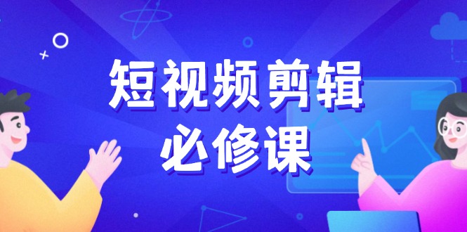 短视频剪辑大师秘籍 百万剪辑师素材拆解攻略