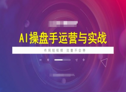 AI操盘手实战课 流量不停 短祝频布局新篇章-九零创业网