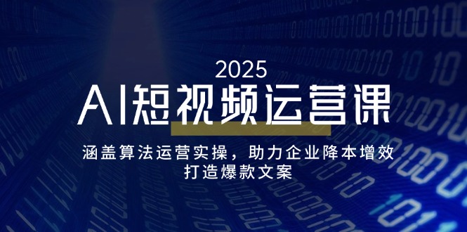 AI短视频运营课 算法实操赋能 企业降本增效 爆款文案秘籍