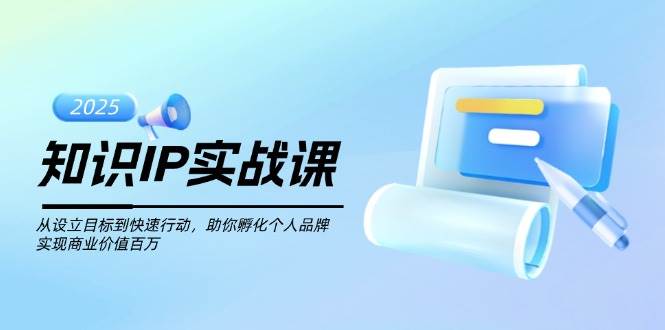 知识IP实战课 目标设定 行动加速 百万商业价值孵化-九零创业网