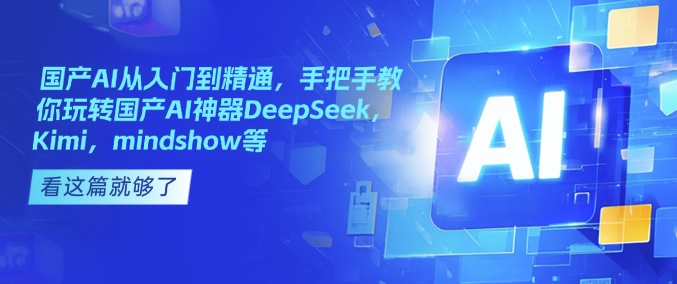 深度探索国产AI DeepSeek Kimi MindShow入门精通指南-九零创业网