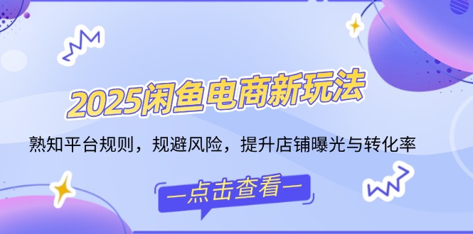 2025闲鱼新攻略 规则精通 风险规避 曝光转化双提升-九零创业网
