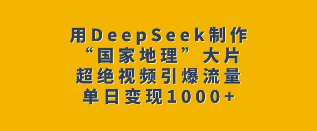 DeepSeek制大片 国家地理风 单日流量变现爆表
