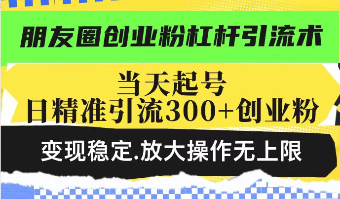 朋友圈创业粉高效引流 日增300+ 稳定变现 轻松放大-九零创业网