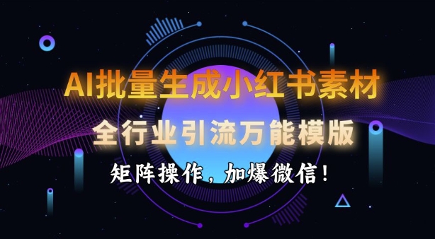 AI批量生成小红书素材 全行业引流神器 矩阵操作 爆增微信好友-九零创业网