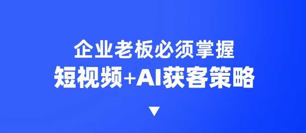 AI赋能短视频 6步霸屏抢客 3策略赢流量课-九零创业网