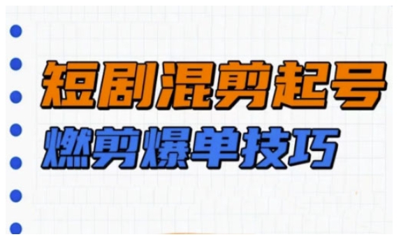 短剧实操教学 混剪燃爆技巧 快速起号