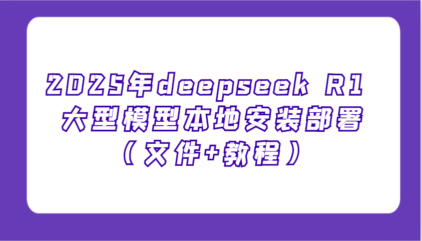 2025 DeepSeek R1模型本地部署教程 新手速成