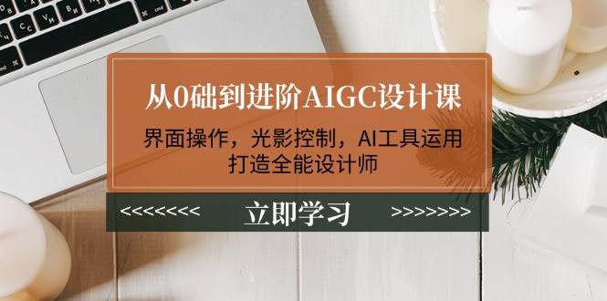 从零起飞 AI赋能 进阶全能设计师之路-九零创业网