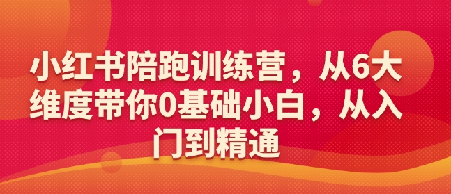小红书陪跑训练营 小白进阶 6维度精通攻略速成班-九零创业网