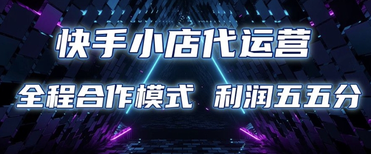 快手小店托管合作 限时五五分成 揭秘代运营新模式-九零创业网