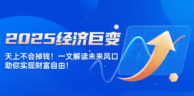 2025经济新风口揭秘 财富自由之路 你准备好了吗-九零创业网