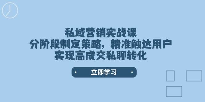 私域营销实战课 分阶段策略 精准触达 高成交转化秘籍