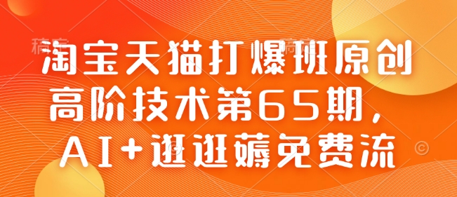天猫淘宝第65期 AI逛逛新法 免费流量轻松薅