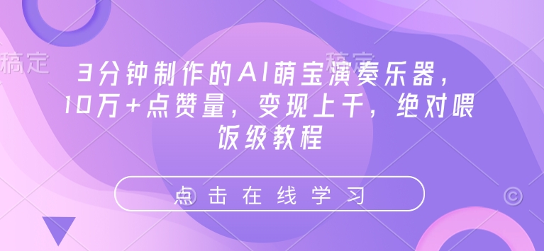 AI萌宝3分钟乐器演奏爆火10万赞 变现秘诀一招解锁-九零创业网
