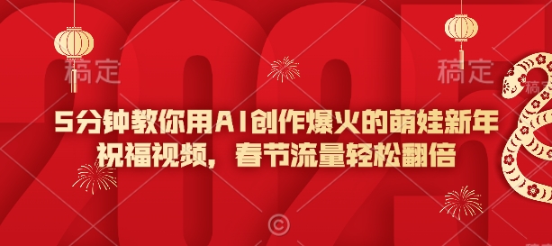 5分钟AI萌娃祝福视频 春节流量翻倍秘籍 🎉🧧🎁-九零创业网