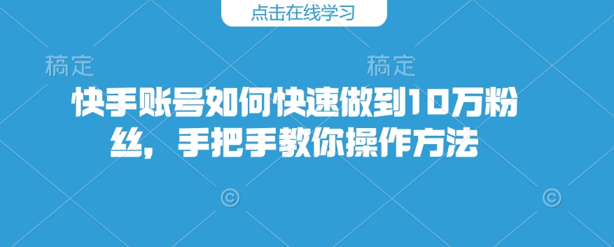 快手快速增粉攻略 手把手教你10万粉丝秘诀