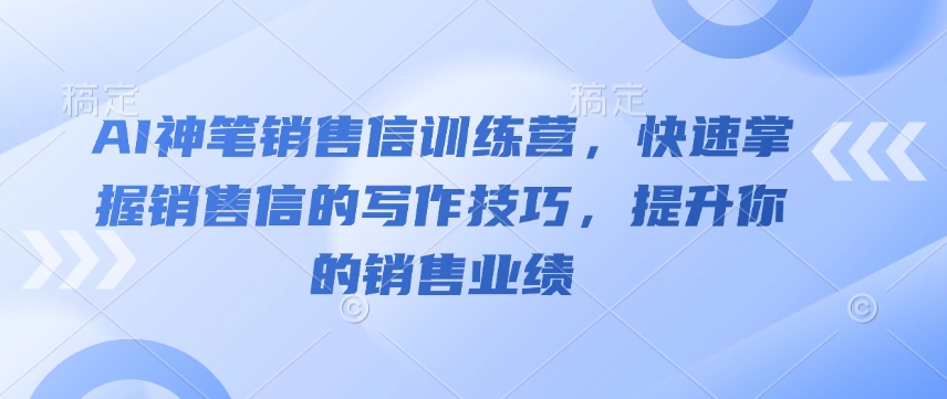 AI神笔训练营 速成销售信高手 业绩翻倍秘诀