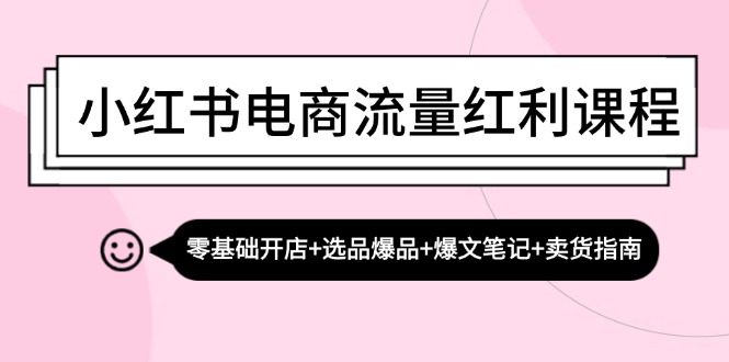 小红书电商速成 零基础开店 爆款笔记 流量变现攻略-九零创业网