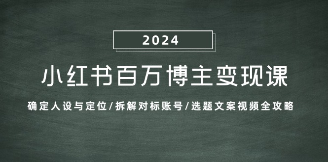 小红书百万博主变现秘籍 人设定位+对标拆解+选题文案视频全解-九零创业网