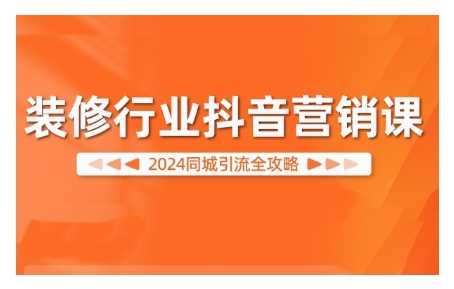 2024抖音装修营销课 同城引流秘籍大放送-九零创业网