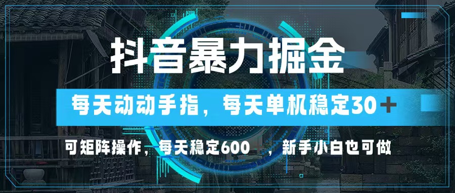 抖音轻松掘金 日入600+ 指尖操作 矩阵赚钱