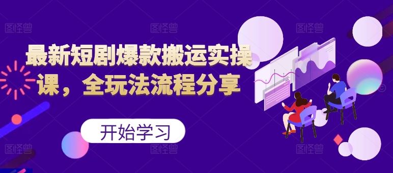 爆款短剧搬运实操课 全流程解析揭秘