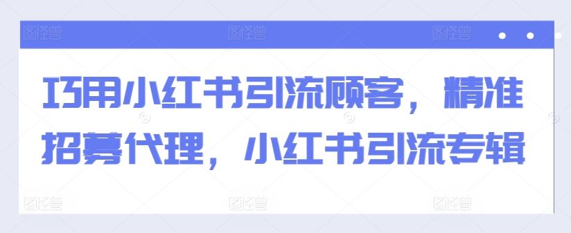 小红书引流秘籍 精准招募代理 轻松吸粉-九零创业网